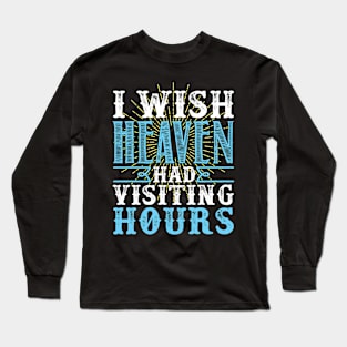 I Wish Heaven Had Visiting Hours Long Sleeve T-Shirt